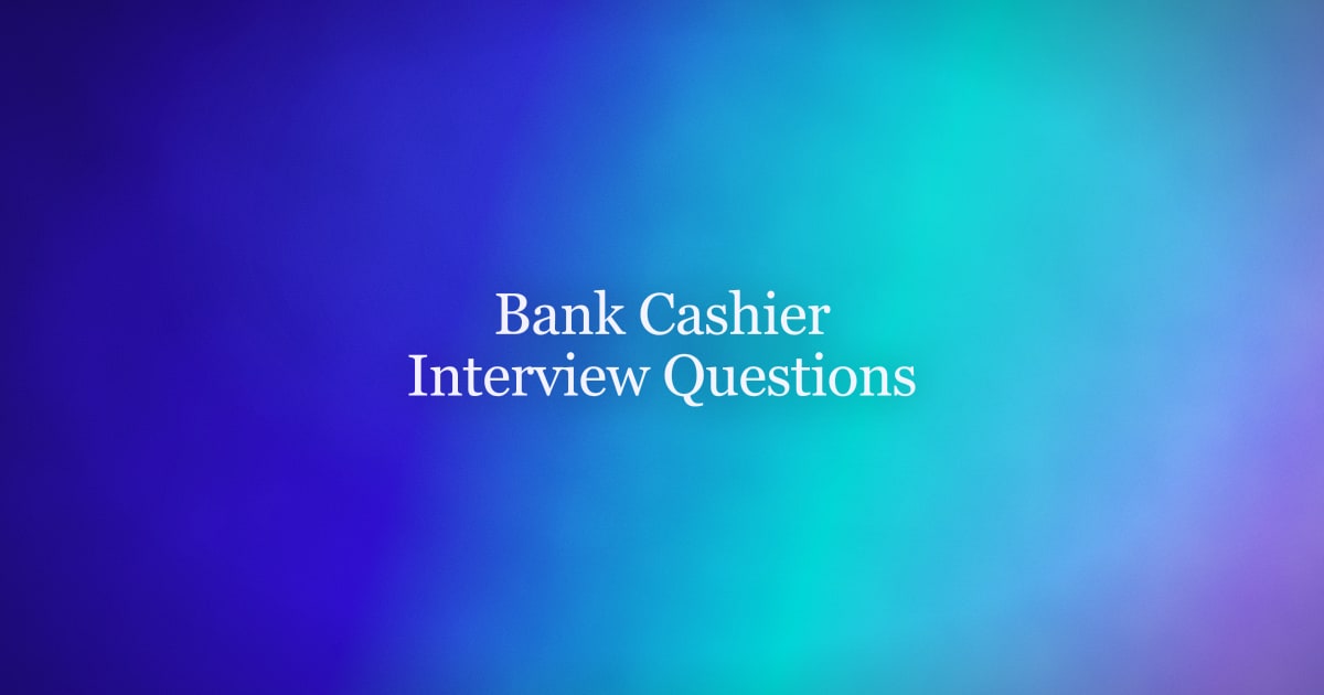 Bank Cashier Interview Questions and Sample Answers