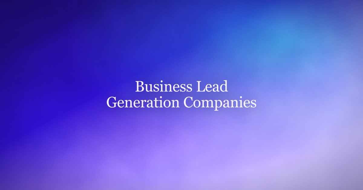 Business Lead Generation Companies: Types, Pricing, and How to Choose