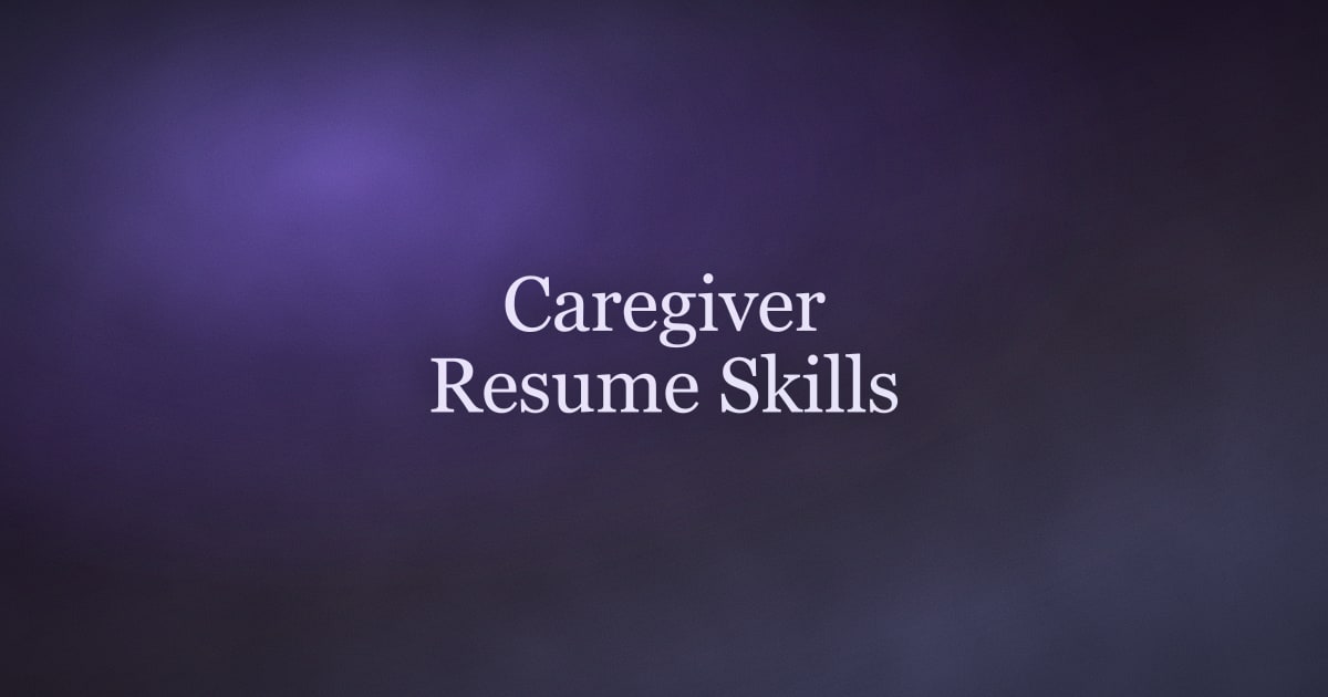 Caregiver Resume Skills: What to List and How to Show Them