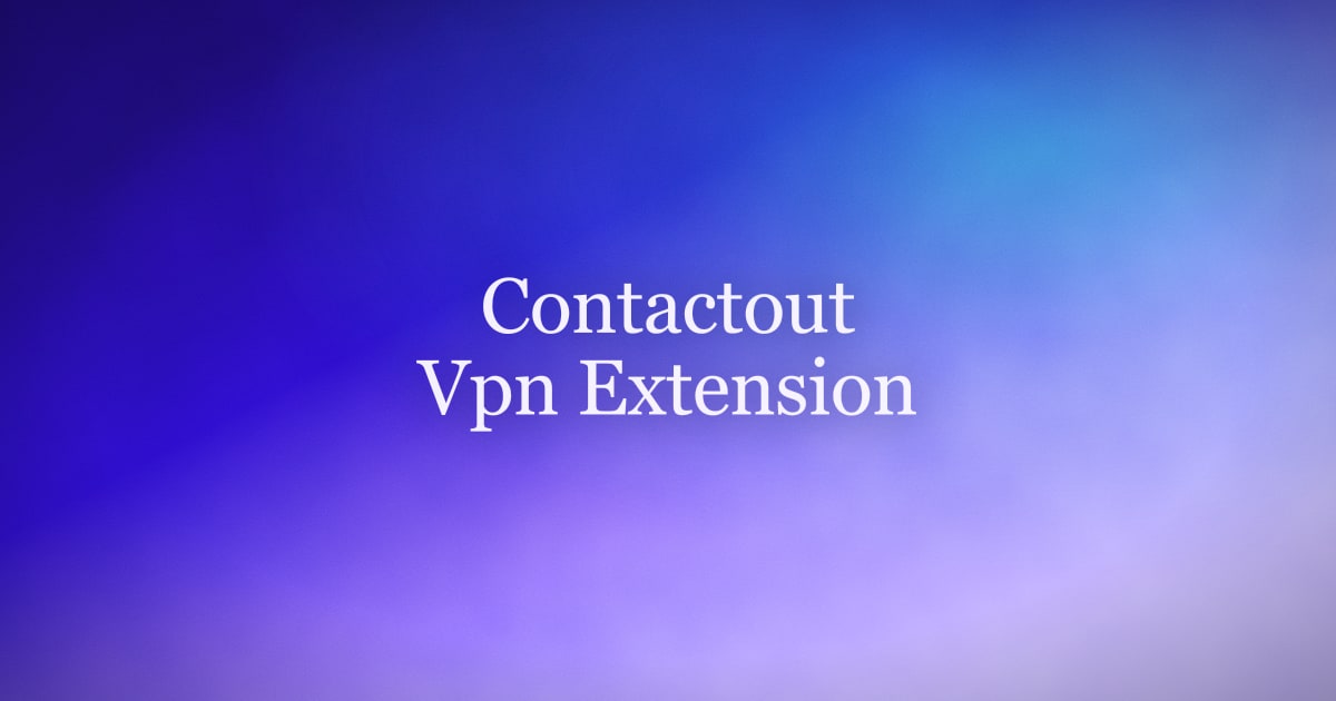 ContactOut "VPN Extension" Explained — What It Actually Does
