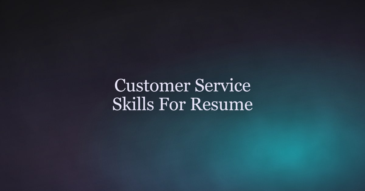 Customer Service Skills for a Resume (And How to Prove Them)