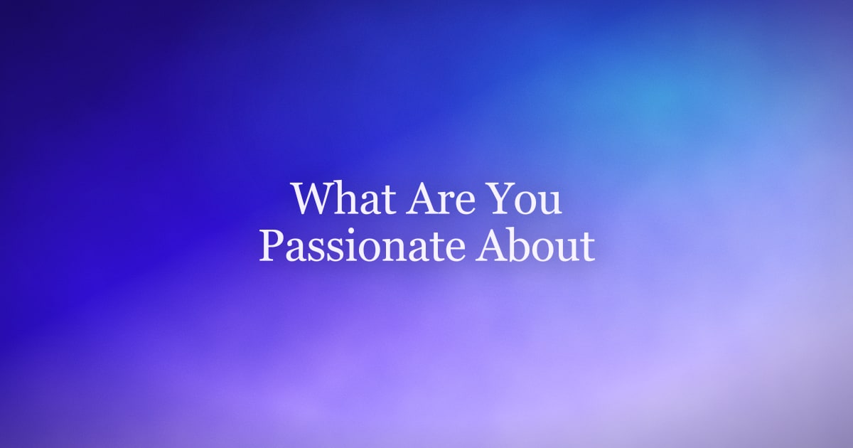 How to Answer \"What Are You Passionate About?\"