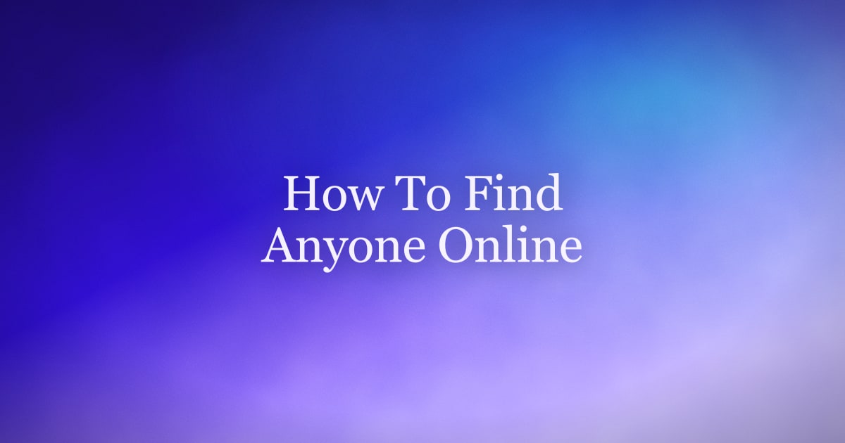 How to Find Anyone Online: A Practical Guide for 2026
