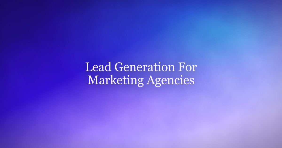 Marketing Agency Lead Generation - How Agencies Win Clients