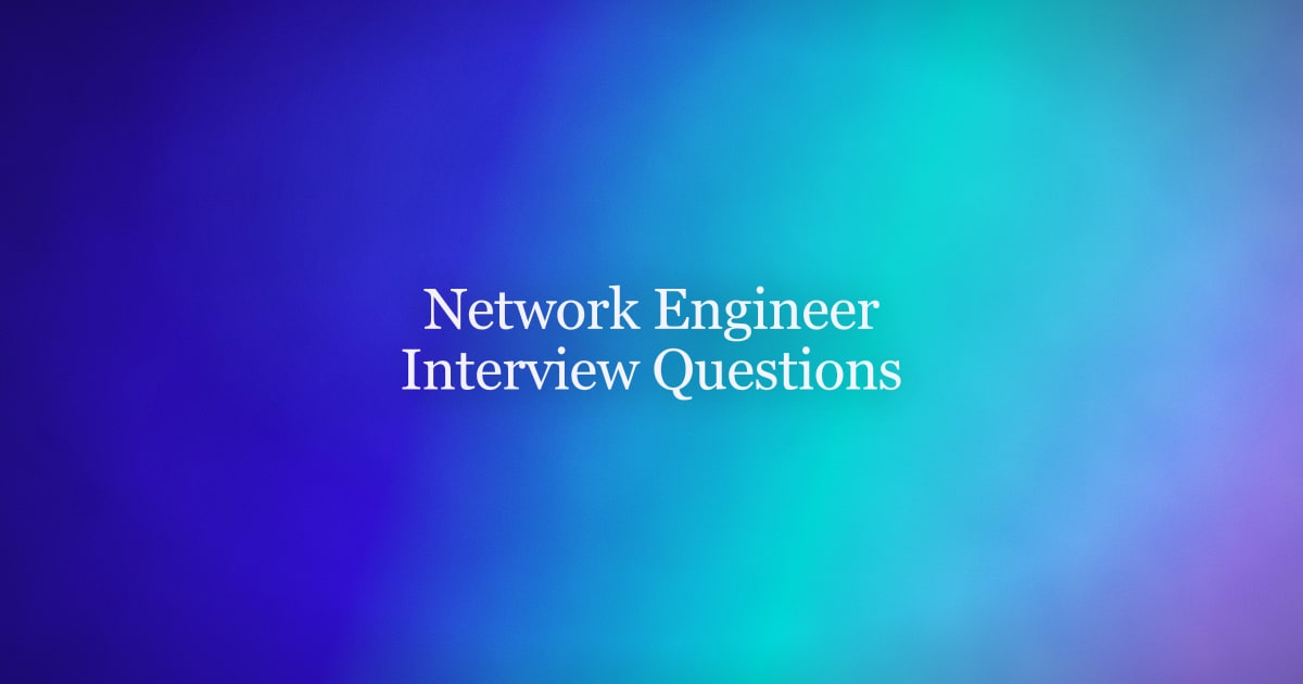 Network Engineer Interview Questions for the Role, Not a Quiz