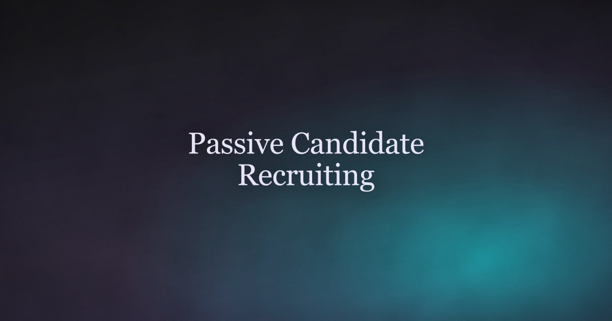 Passive Candidate Recruiting: How to Find and Hire the 70% Who Aren't Looking