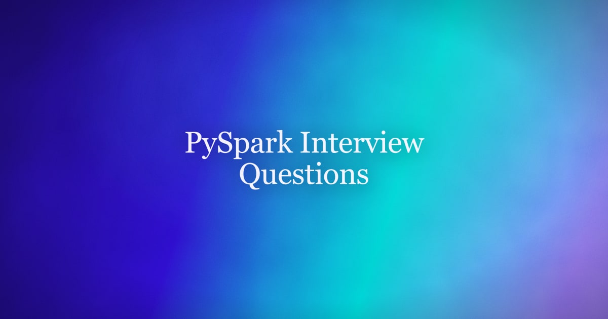 PySpark Interview Questions: Fundamentals, Performance, and Coding