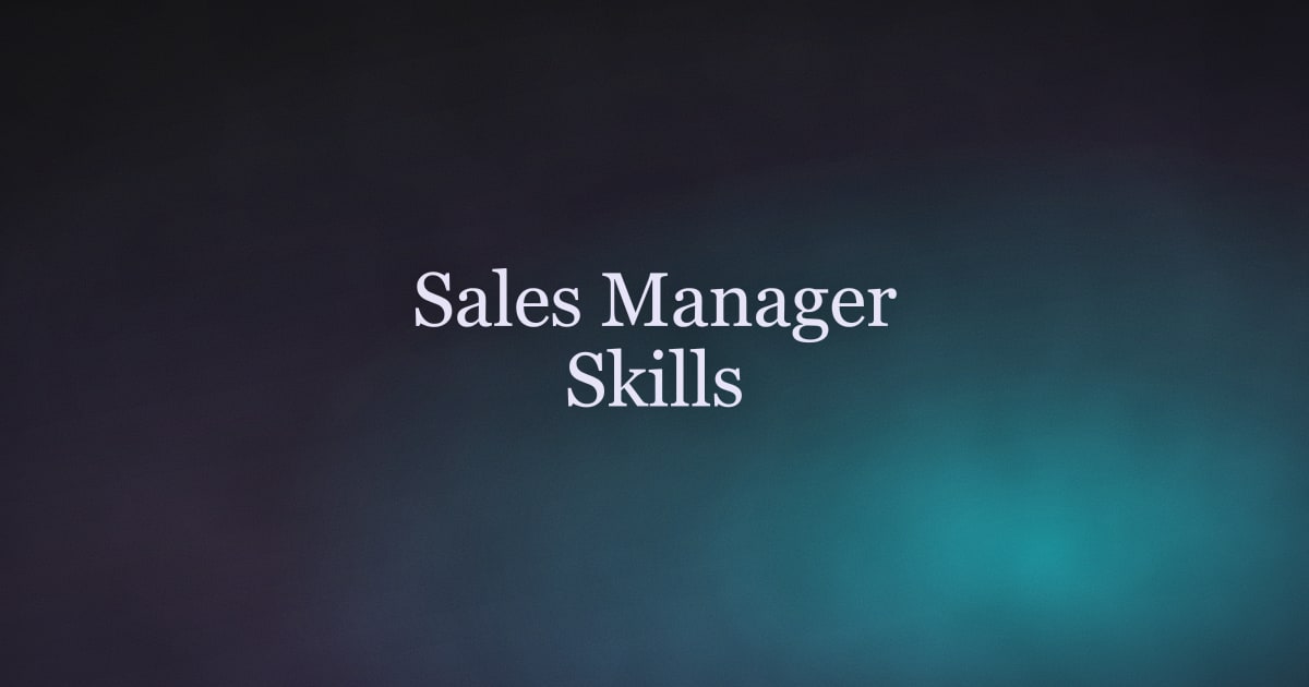 Sales Manager Skills That Get You Hired and Promoted