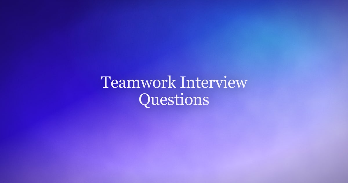 Teamwork Interview Questions: How to Answer Them With Real Examples