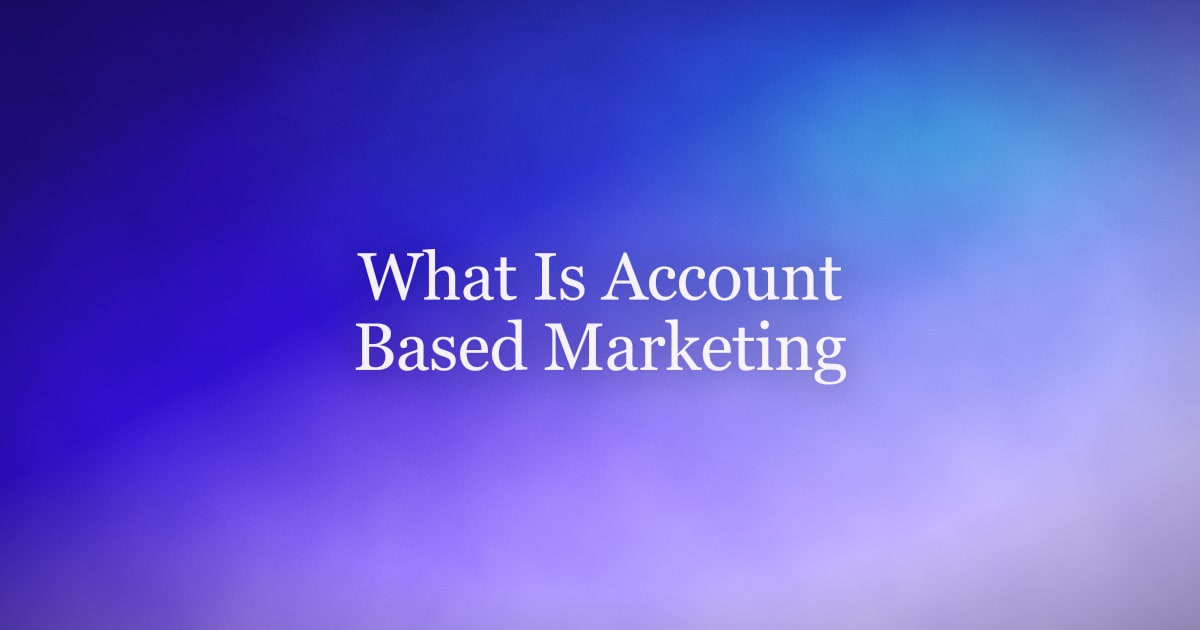What Is Account-Based Marketing? A Plain Guide to ABM
