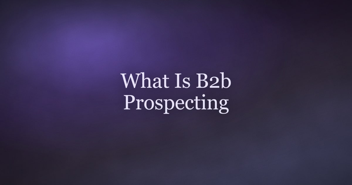 What Is B2B Prospecting? A Practical Guide for 2026