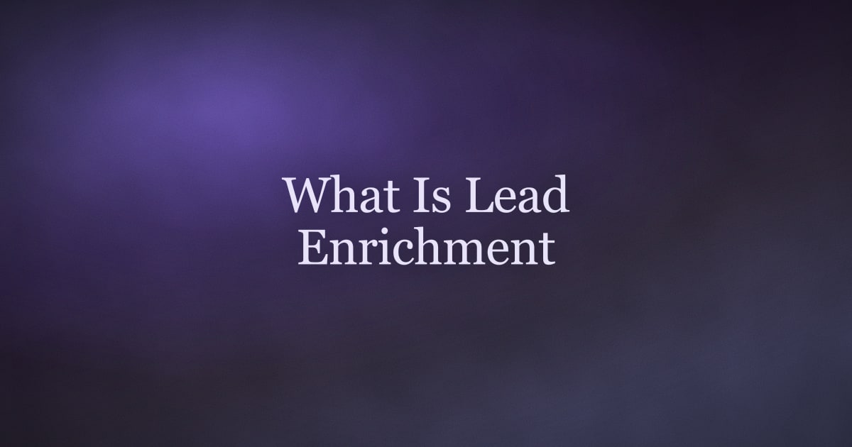 What Is Lead Enrichment? A Practical Guide for B2B Teams