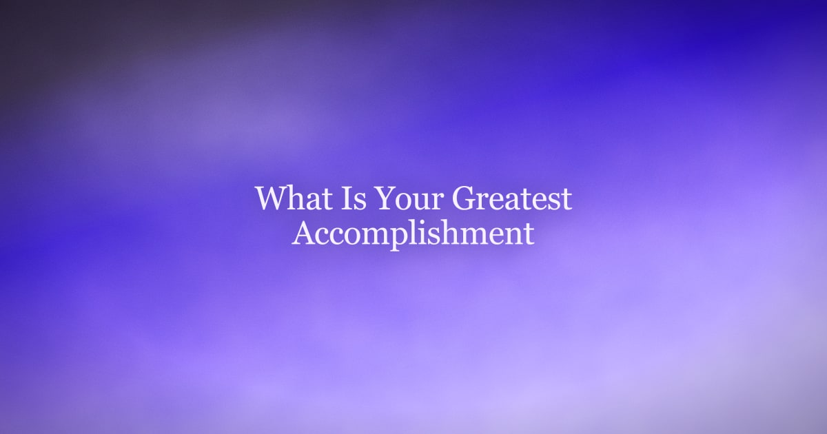 How to Answer \"What Is Your Greatest Accomplishment?\"